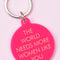 The World Needs More Women Like You Keychain